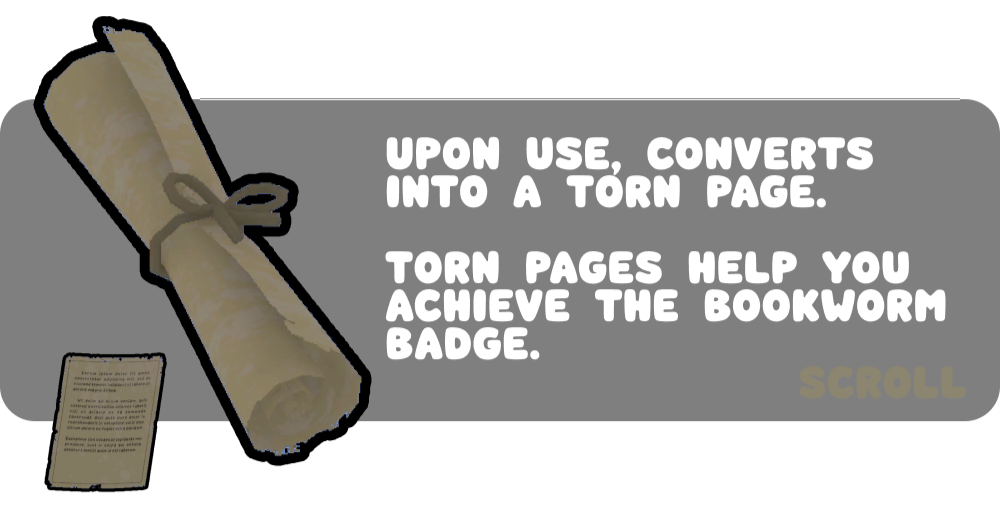 Scroll converts to a torn page upon use, and torn pages help you achieve the bookworm badge. Scrolls must be open at certain locations to receive different guidebook pages. They&#39;re found near campfires on Shore, Tropics, and Alpines.